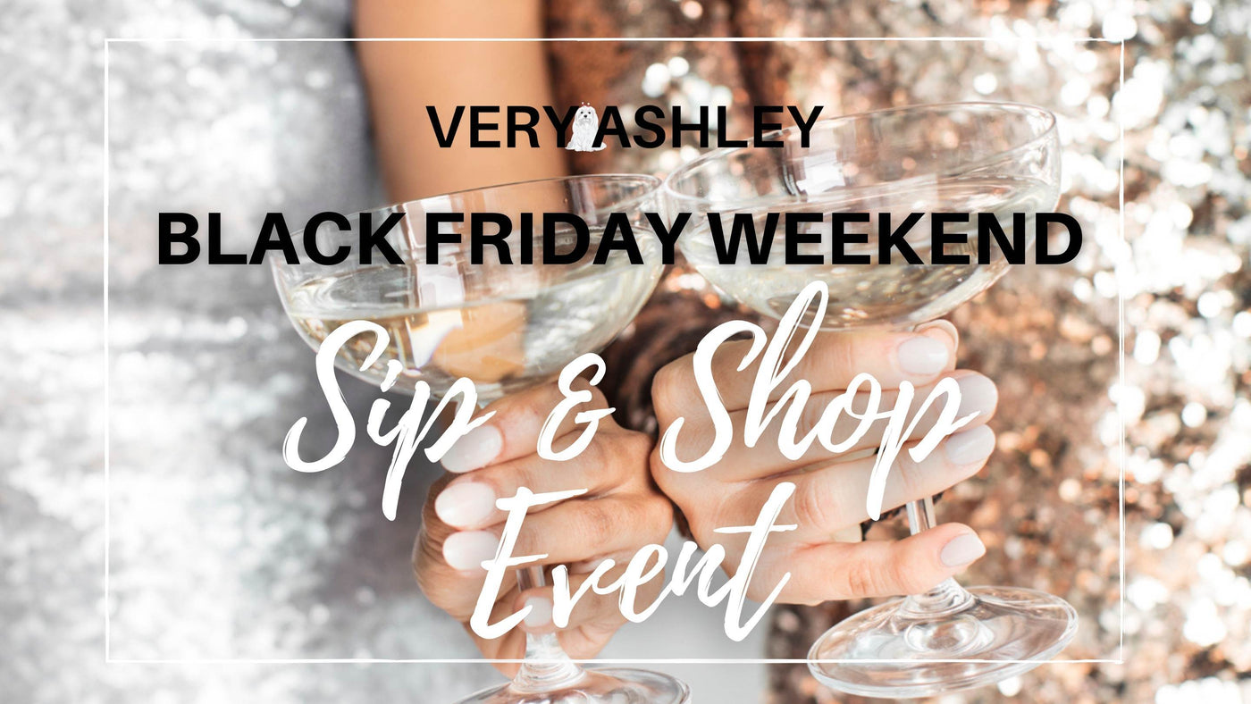 YOU'RE INVITED: BLACK FRIDAY WEEKEND SIP & SHOP EVENT - Very Ashley